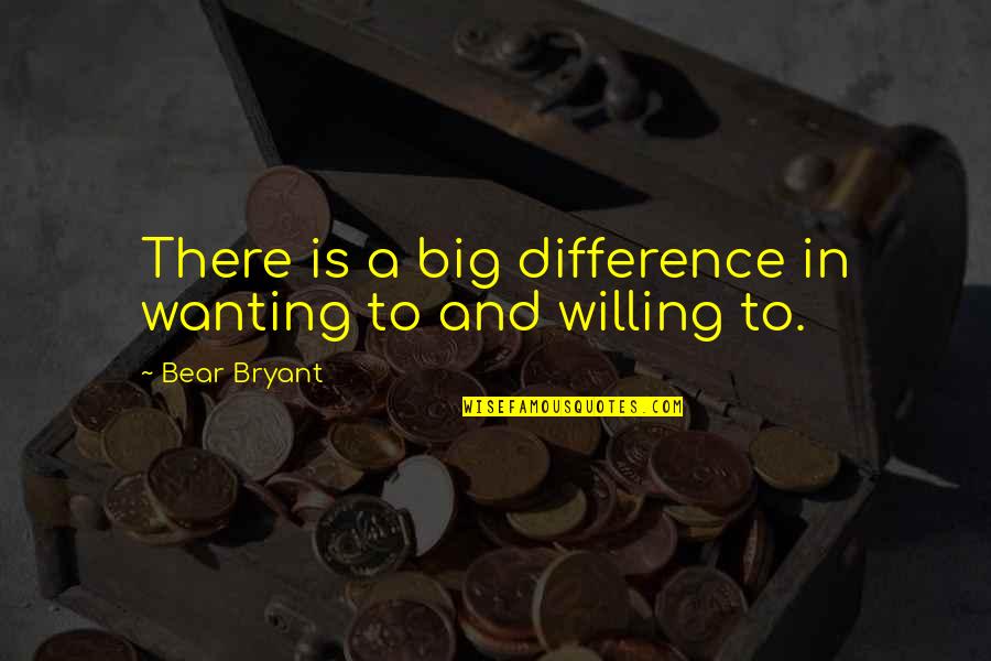 Bianchi Sanitari Quotes By Bear Bryant: There is a big difference in wanting to Bianchi Sanitari Quotes By Bear Bryant: There is a big difference in wanting to