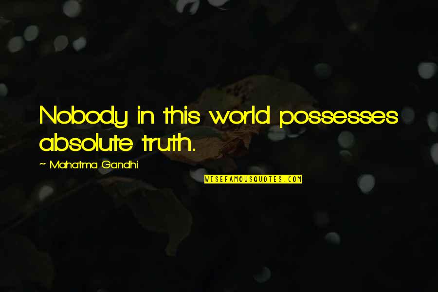 Bianchi Sanitari Quotes By Mahatma Gandhi: Nobody in this world possesses absolute truth. Bianchi Sanitari Quotes By Mahatma Gandhi: Nobody in this world possesses absolute truth.