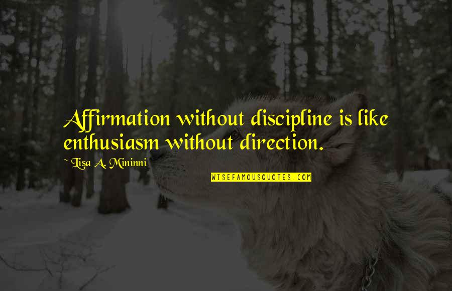 Bianchina Car Quotes By Lisa A. Mininni: Affirmation without discipline is like enthusiasm without direction.