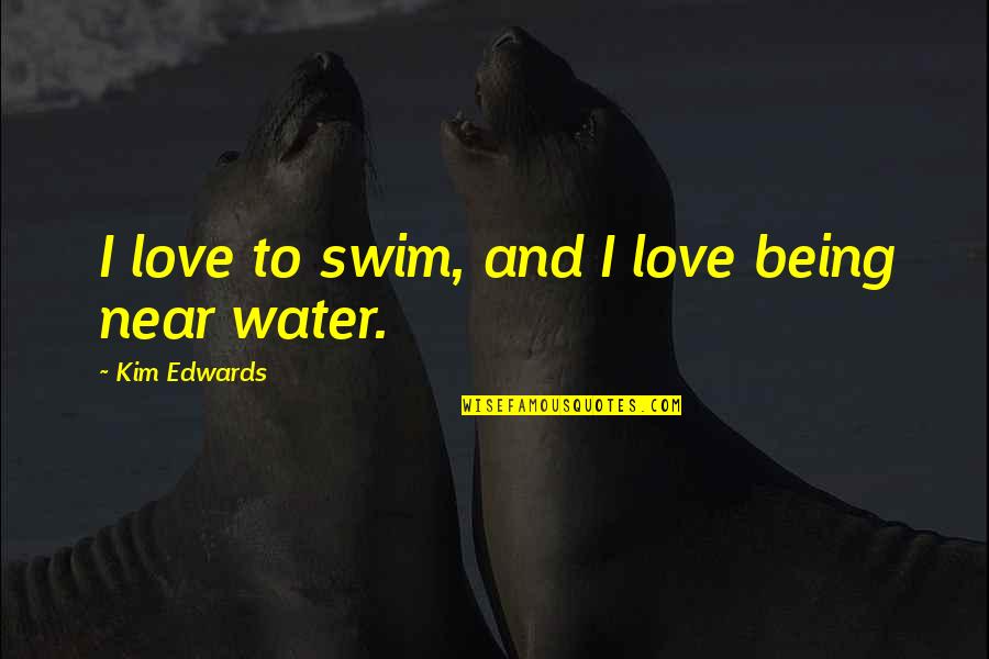 Bianchina Supermini Quotes By Kim Edwards: I love to swim, and I love being Bianchina Supermini Quotes By Kim Edwards: I love to swim, and I love being