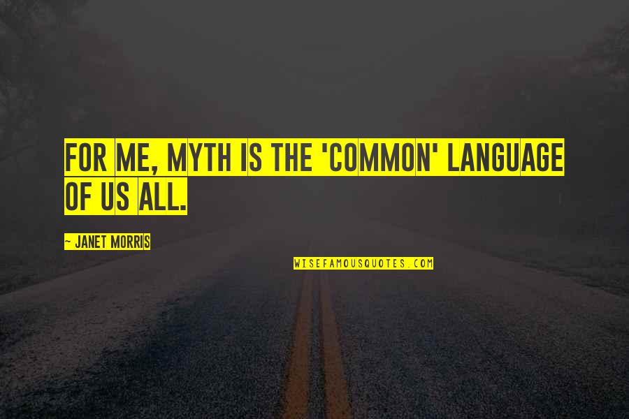 Bianchis In Clinton Township Quotes By Janet Morris: For me, myth is the 'common' language of Bianchis In Clinton Township Quotes By Janet Morris: For me, myth is the 'common' language of