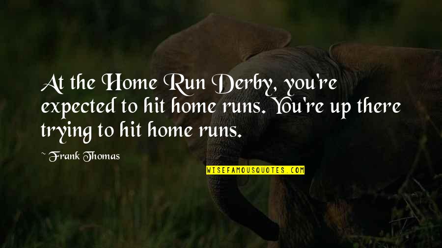 Bianco Forte Quotes By Frank Thomas: At the Home Run Derby, you're expected to Bianco Forte Quotes By Frank Thomas: At the Home Run Derby, you're expected to