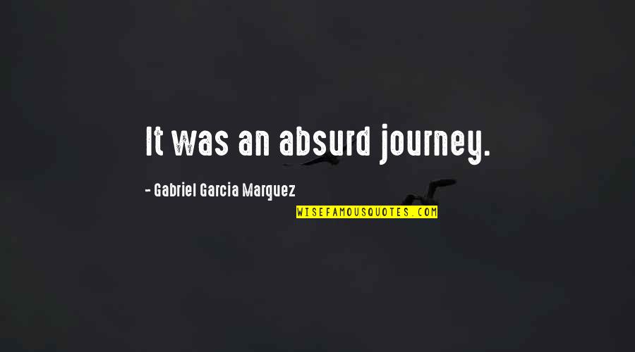 Bianconero Quotes By Gabriel Garcia Marquez: It was an absurd journey. Bianconero Quotes By Gabriel Garcia Marquez: It was an absurd journey.