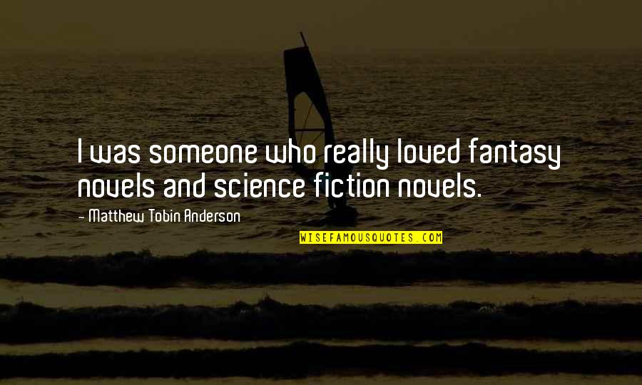 Bianculli Quotes By Matthew Tobin Anderson: I was someone who really loved fantasy novels Bianculli Quotes By Matthew Tobin Anderson: I was someone who really loved fantasy novels