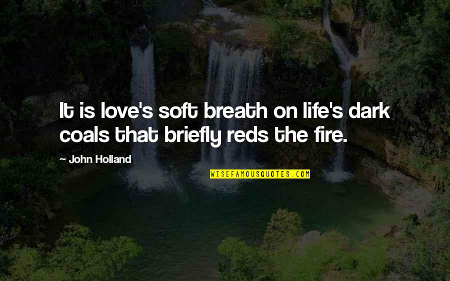 Bianculli Worth Quotes By John Holland: It is love's soft breath on life's dark