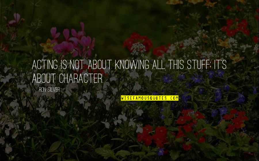 Bianculli Worth Quotes By Ron Silver: Acting is not about knowing all this stuff;