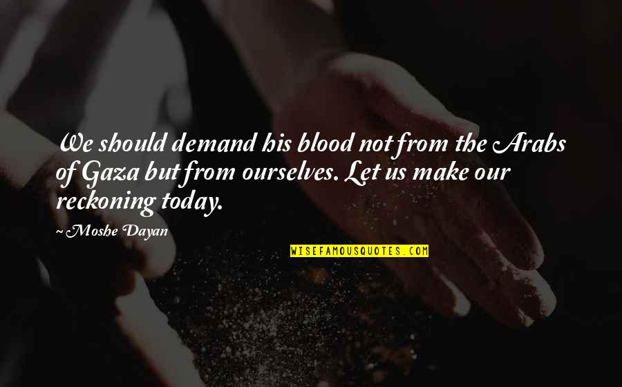 Bianglala Tempozan Quotes By Moshe Dayan: We should demand his blood not from the