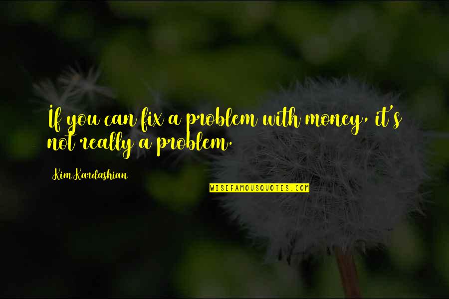 Biangle Quotes By Kim Kardashian: If you can fix a problem with money,