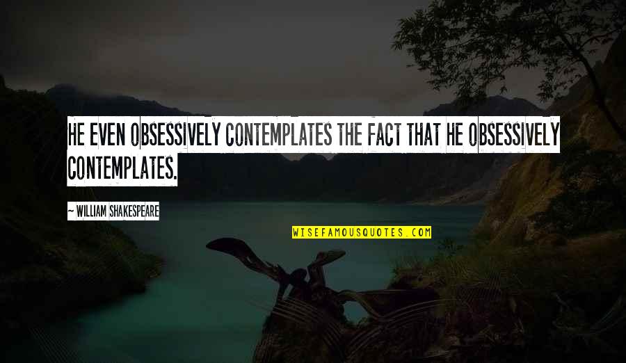 Bianki Quotes By William Shakespeare: He even obsessively contemplates the fact that he Bianki Quotes By William Shakespeare: He even obsessively contemplates the fact that he