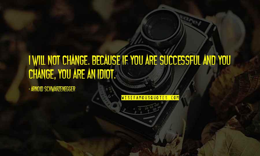Biankinis Quotes By Arnold Schwarzenegger: I will not change. Because if you are Biankinis Quotes By Arnold Schwarzenegger: I will not change. Because if you are