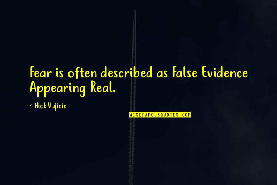 Biankinis Quotes By Nick Vujicic: Fear is often described as False Evidence Appearing Biankinis Quotes By Nick Vujicic: Fear is often described as False Evidence Appearing