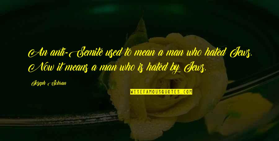 Biannual Vs Semi Quotes By Joseph Sobran: An anti-Semite used to mean a man who Biannual Vs Semi Quotes By Joseph Sobran: An anti-Semite used to mean a man who
