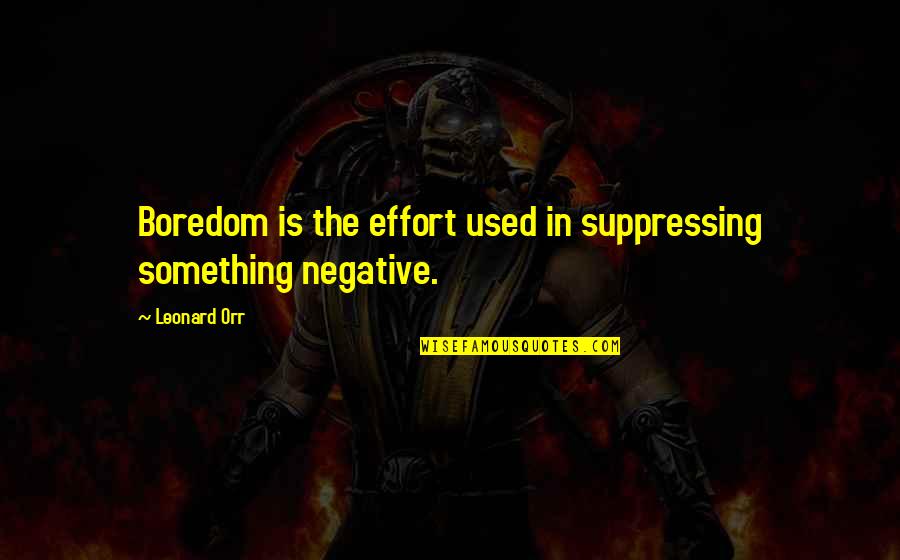 Biannual Vs Semi Quotes By Leonard Orr: Boredom is the effort used in suppressing something