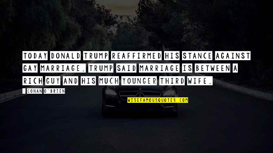 Biantes Quotes By Conan O'Brien: Today Donald Trump reaffirmed his stance against gay Biantes Quotes By Conan O'Brien: Today Donald Trump reaffirmed his stance against gay
