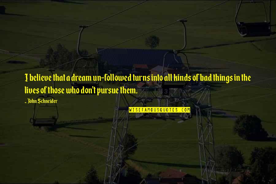 Biard Macguineas Quotes By John Schneider: I believe that a dream un-followed turns into