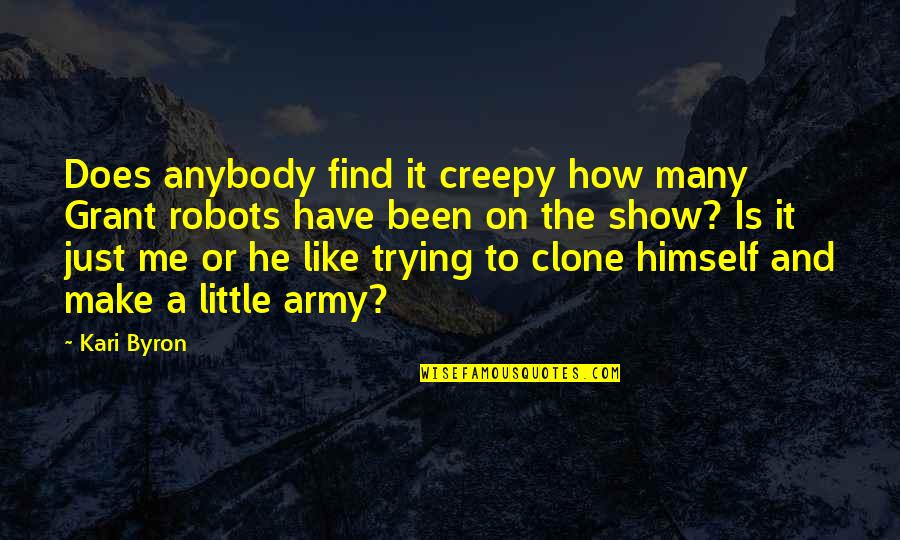 Biard Macguineas Quotes By Kari Byron: Does anybody find it creepy how many Grant Biard Macguineas Quotes By Kari Byron: Does anybody find it creepy how many Grant