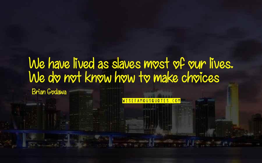 Biarda Quotes By Brian Godawa: We have lived as slaves most of our