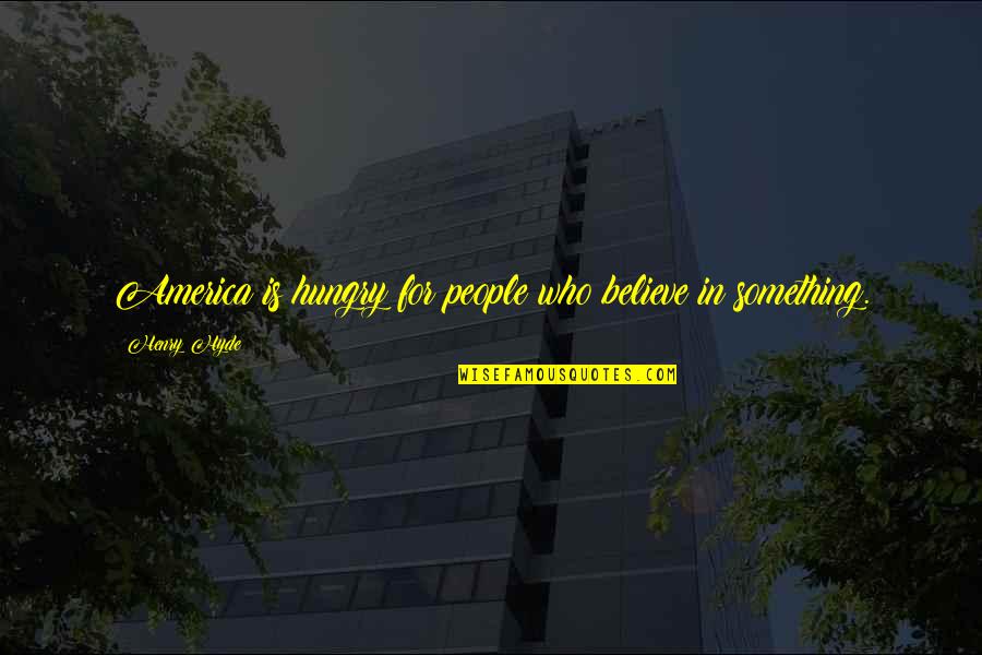Biarda Quotes By Henry Hyde: America is hungry for people who believe in