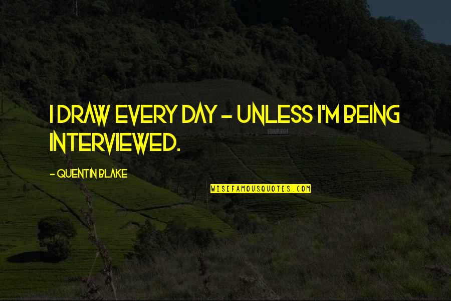 Biardstown Quotes By Quentin Blake: I draw every day - unless I'm being