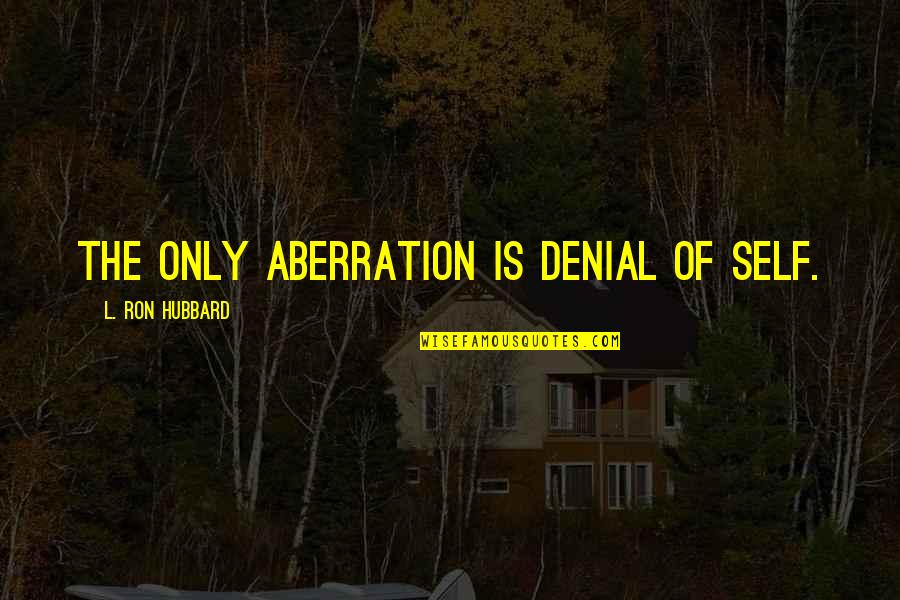 Biarkanlah Anak Anak Quotes By L. Ron Hubbard: The only aberration is denial of self. Biarkanlah Anak Anak Quotes By L. Ron Hubbard: The only aberration is denial of self.