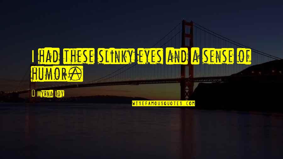 Biarnes Quotes By Myrna Loy: I had these slinky eyes and a sense Biarnes Quotes By Myrna Loy: I had these slinky eyes and a sense