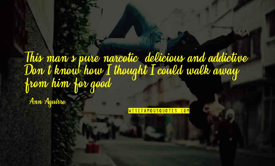 Biarritz Airport Quotes By Ann Aguirre: This man's pure narcotic, delicious and addictive. Don't