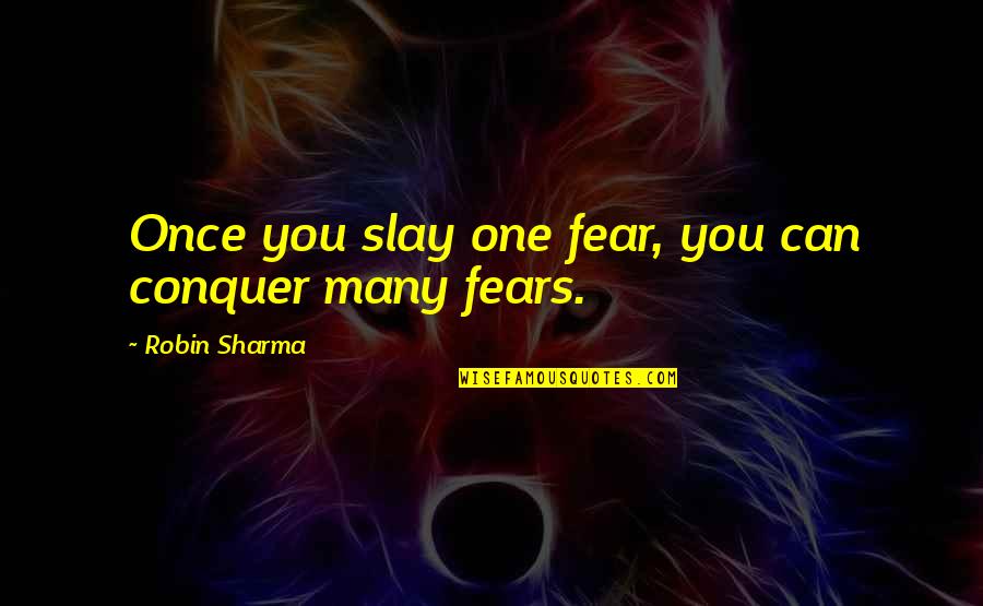 Biarritz Cadillac Quotes By Robin Sharma: Once you slay one fear, you can conquer