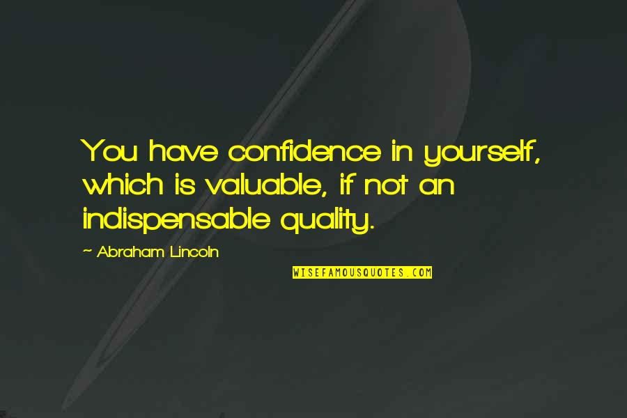 Bias And Prejudice Quotes By Abraham Lincoln: You have confidence in yourself, which is valuable,