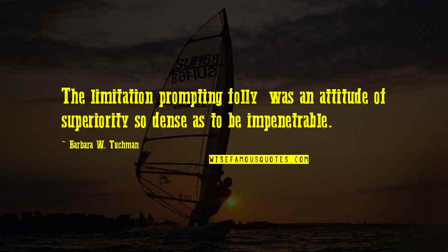 Bias And Prejudice Quotes By Barbara W. Tuchman: The limitation prompting folly was an attitude of