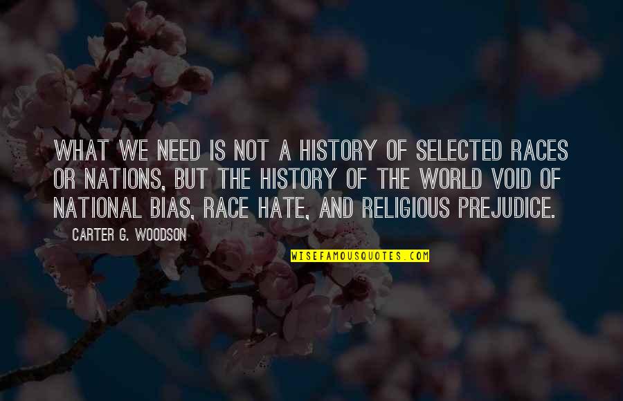 Bias And Prejudice Quotes By Carter G. Woodson: What we need is not a history of