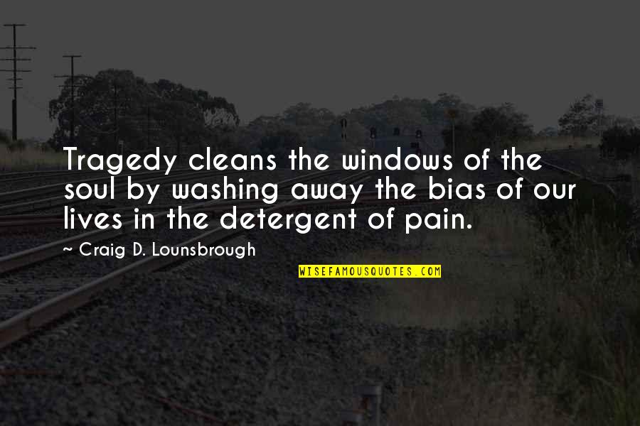Bias And Prejudice Quotes By Craig D. Lounsbrough: Tragedy cleans the windows of the soul by