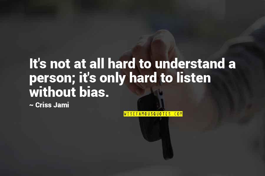 Bias And Prejudice Quotes By Criss Jami: It's not at all hard to understand a