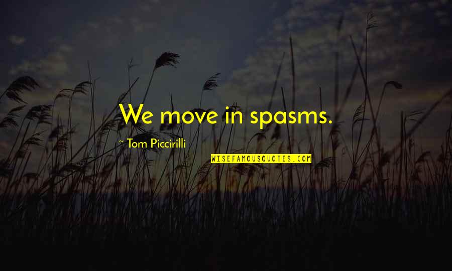 Bias And Prejudice Quotes By Tom Piccirilli: We move in spasms.