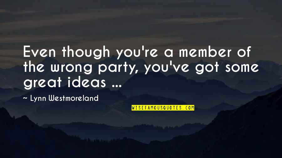 Bias At Work Quotes By Lynn Westmoreland: Even though you're a member of the wrong