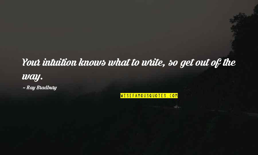 Bias At Work Quotes By Ray Bradbury: Your intuition knows what to write, so get