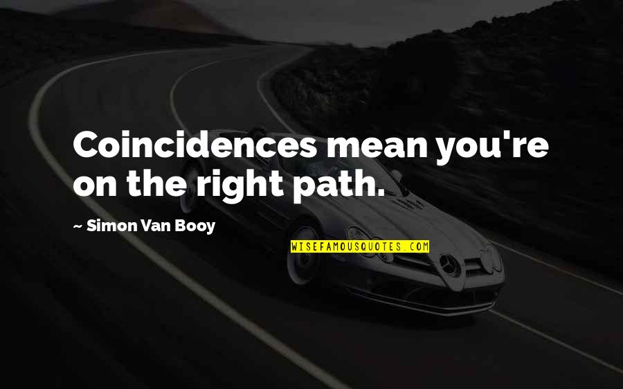 Bias Clouding The Truth Quotes By Simon Van Booy: Coincidences mean you're on the right path. Bias Clouding The Truth Quotes By Simon Van Booy: Coincidences mean you're on the right path.