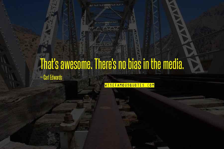 Bias In The Media Quotes By Carl Edwards: That's awesome. There's no bias in the media.