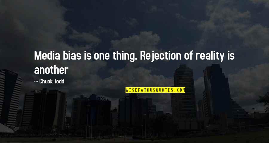 Bias In The Media Quotes By Chuck Todd: Media bias is one thing. Rejection of reality