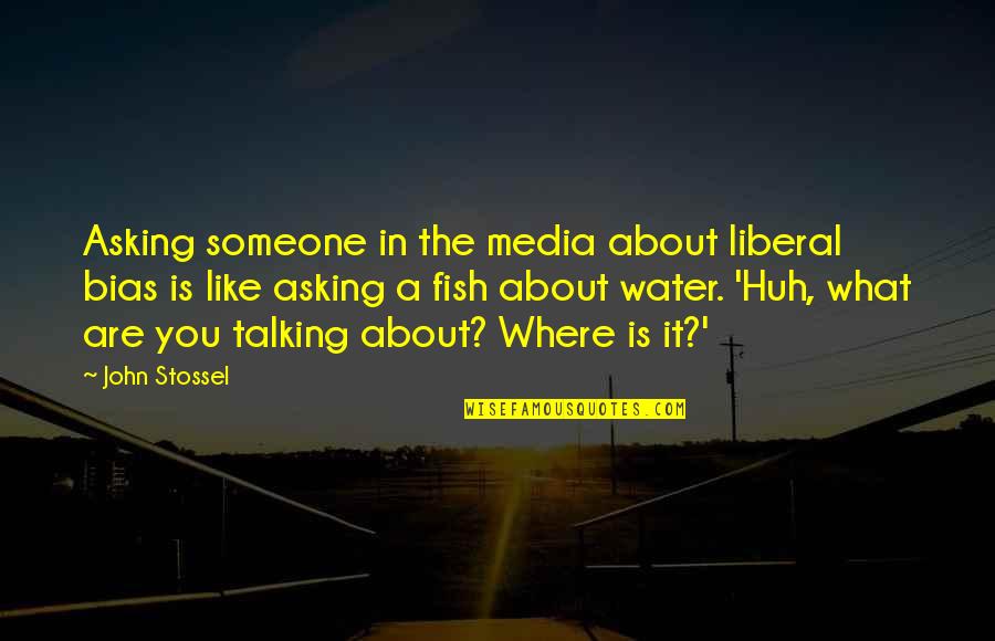 Bias In The Media Quotes By John Stossel: Asking someone in the media about liberal bias