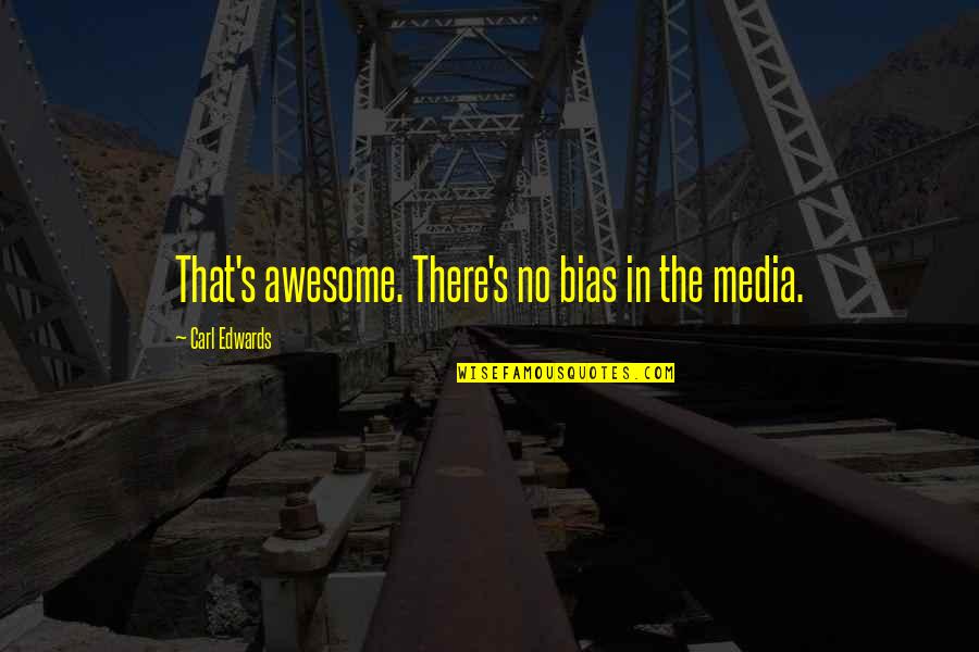 Bias Media Quotes By Carl Edwards: That's awesome. There's no bias in the media. Bias Media Quotes By Carl Edwards: That's awesome. There's no bias in the media.