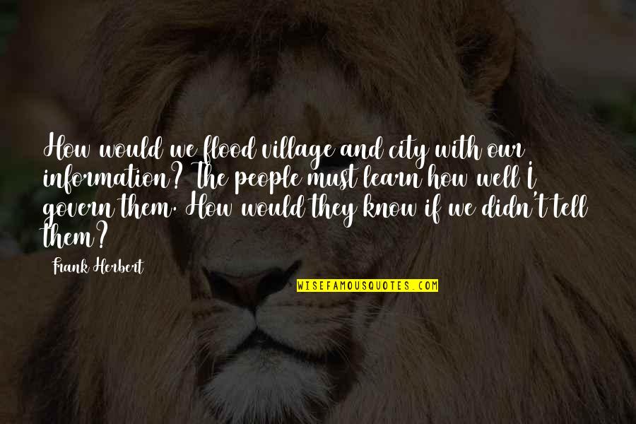 Bias Media Quotes By Frank Herbert: How would we flood village and city with Bias Media Quotes By Frank Herbert: How would we flood village and city with