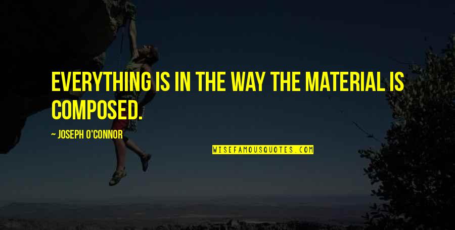 Bias Media Quotes By Joseph O'Connor: Everything is in the way the material is Bias Media Quotes By Joseph O'Connor: Everything is in the way the material is