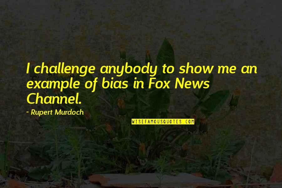 Bias News Quotes By Rupert Murdoch: I challenge anybody to show me an example