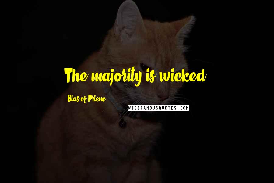 Bias Of Priene quotes: The majority is wicked.