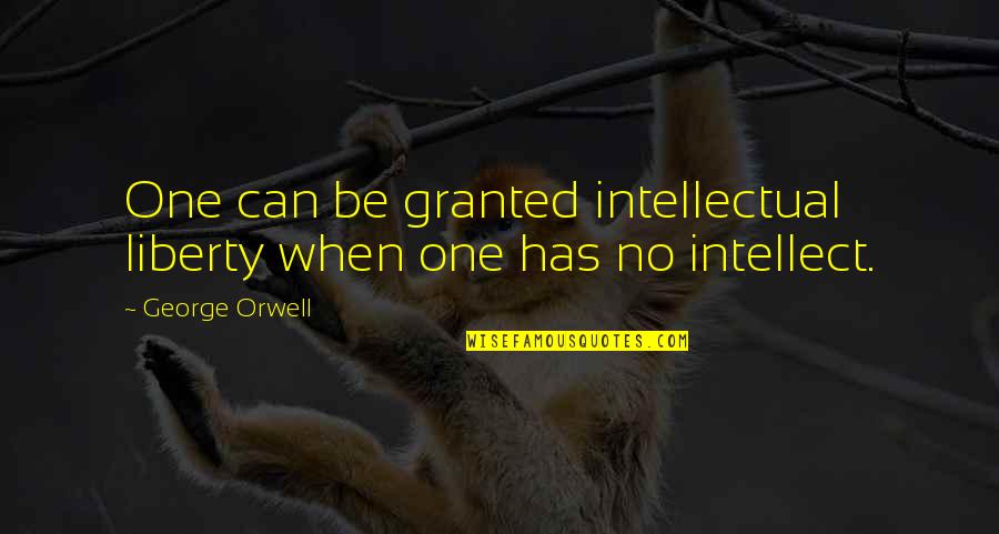 Bias Opinions Quotes By George Orwell: One can be granted intellectual liberty when one