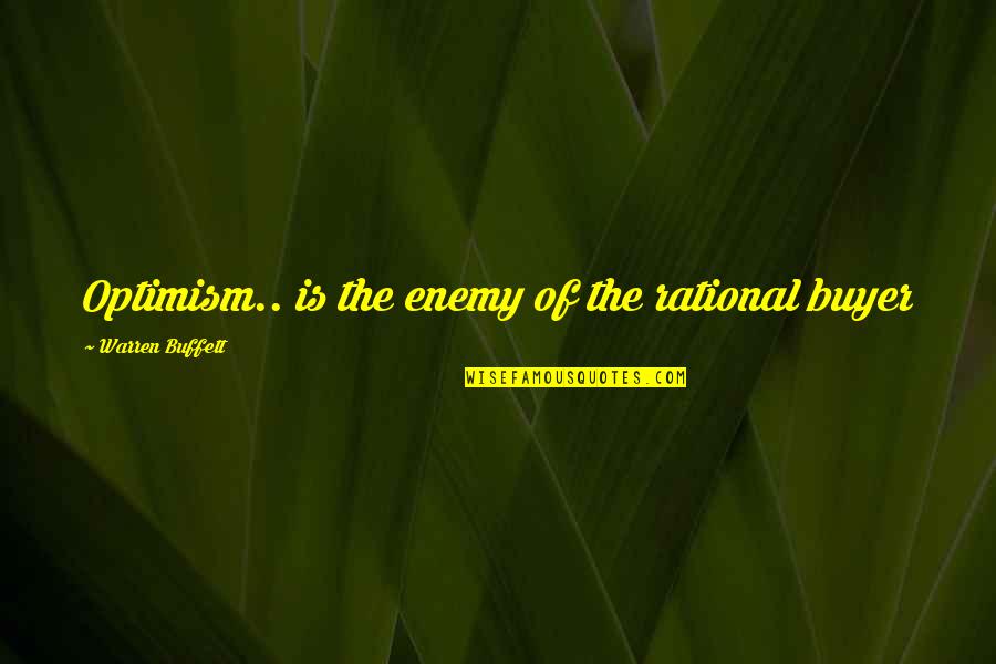Bias Opinions Quotes By Warren Buffett: Optimism.. is the enemy of the rational buyer