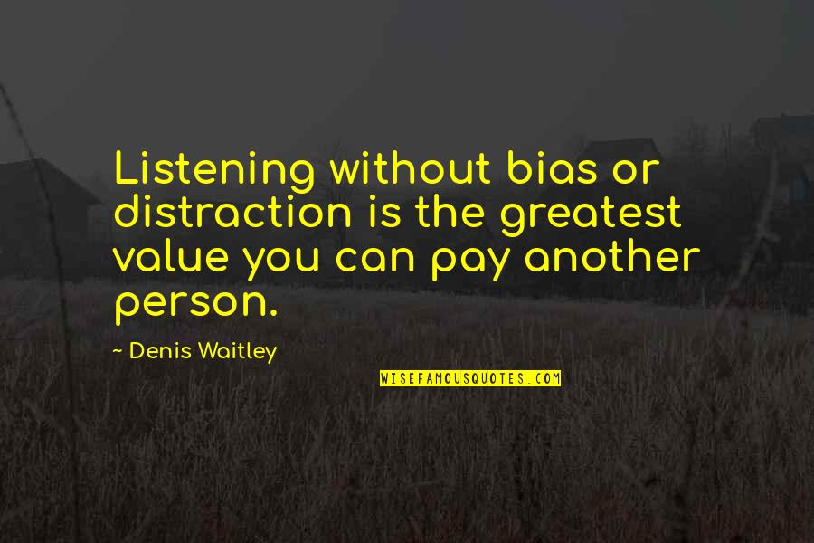 Bias Person Quotes By Denis Waitley: Listening without bias or distraction is the greatest