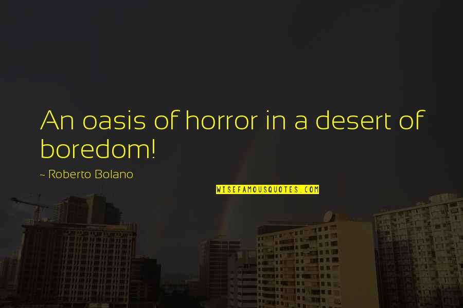 Bias Person Quotes By Roberto Bolano: An oasis of horror in a desert of