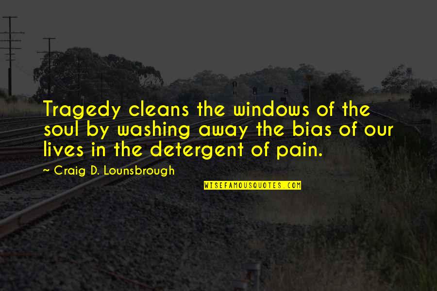 Bias Prejudice Quotes By Craig D. Lounsbrough: Tragedy cleans the windows of the soul by