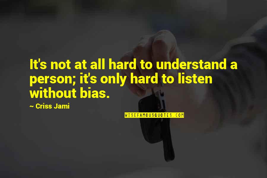 Bias Prejudice Quotes By Criss Jami: It's not at all hard to understand a